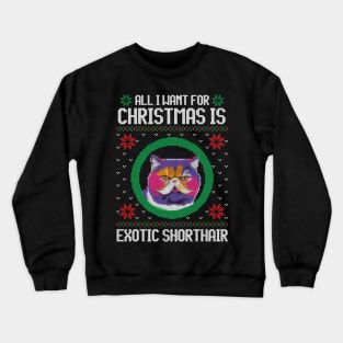 All I Want for Christmas is Exotic Shorthair - Christmas Gift for Cat Lover Crewneck Sweatshirt